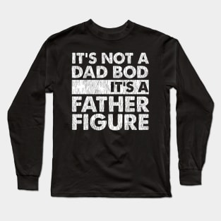 It's Not A Dad Bod It's A Father Figure Long Sleeve T-Shirt